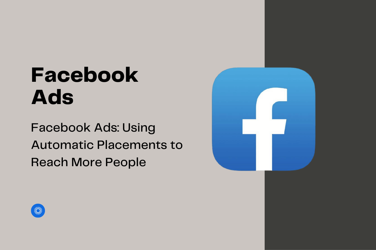 Facebook Ads: Using Automatic Placements to Reach More People